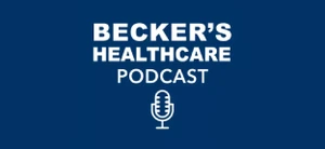 Becker’s Healthcare Podcast